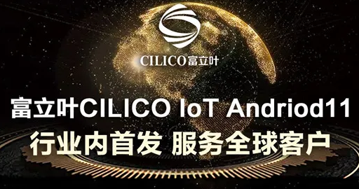 富立葉CILICO IoT Andriod11行業(yè)內(nèi)首發(fā)，服務(wù)全球客戶